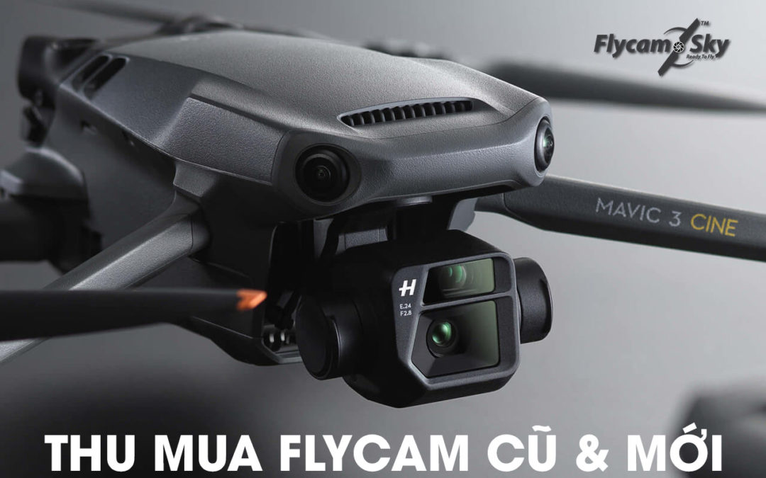 Thu Mua Flycam Cũ Mới Giá Cao – Dịch Vụ Uy Tín, Chuyên Nghiệp